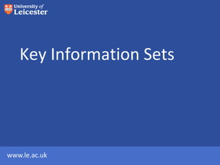 Key Information Sets

   (KIS)


www.le.ac.uk
 