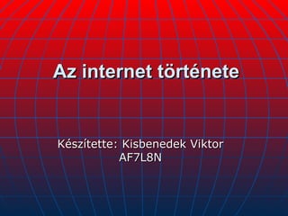 Az internet története Készítette: Kisbenedek Viktor AF7L8N 