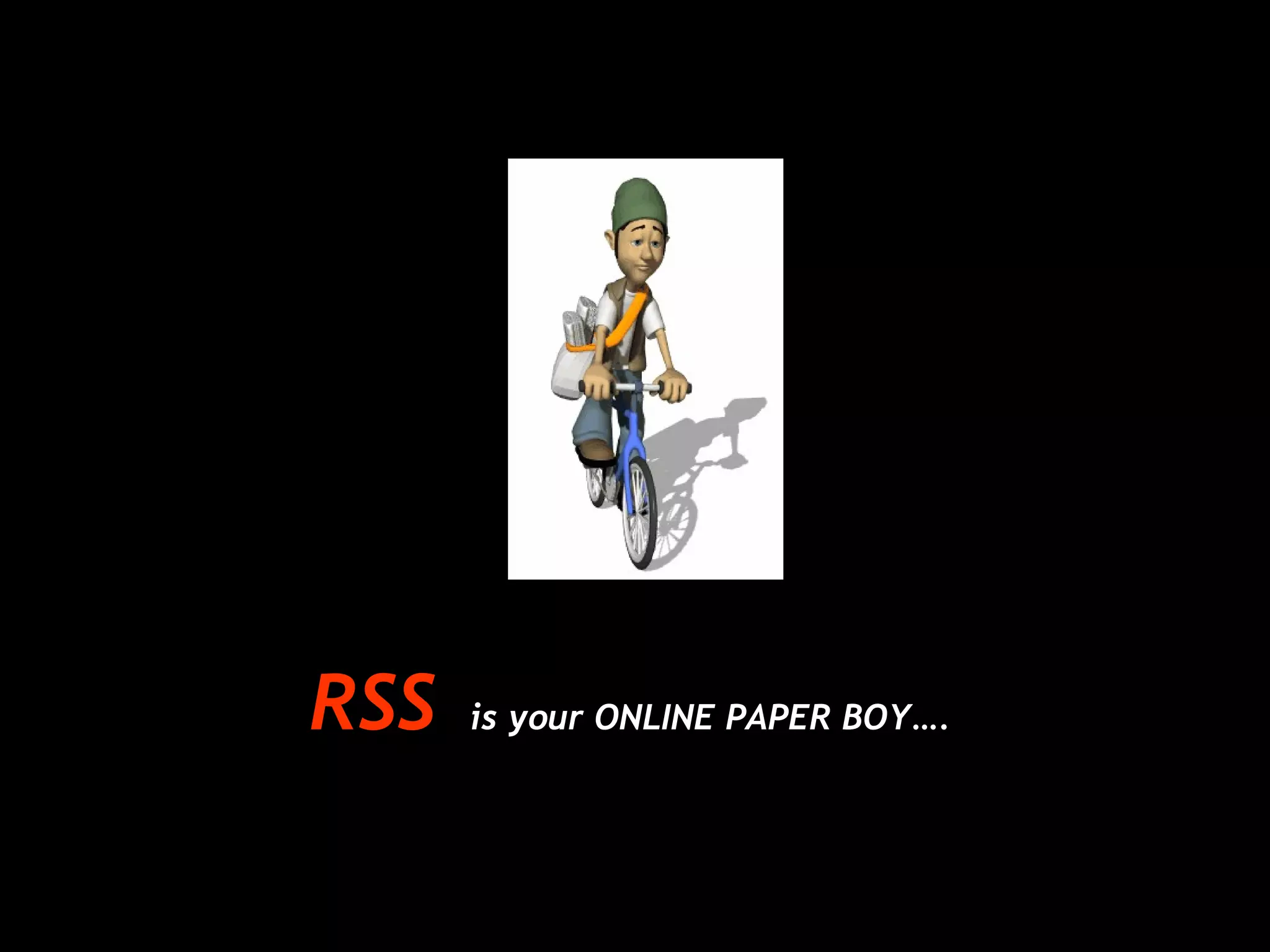 RSS is your ONLINE PAPER BOY….
