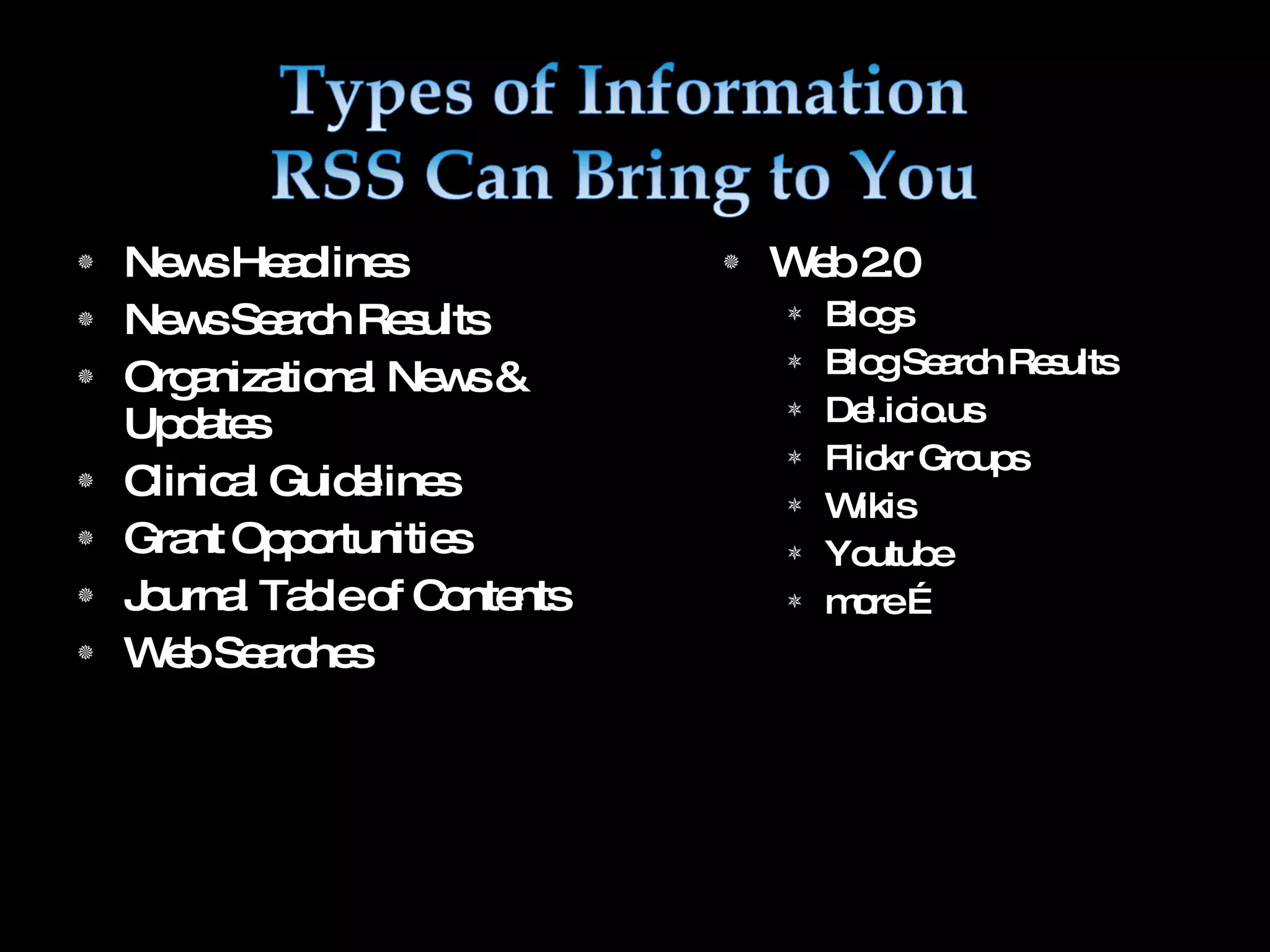News Headlines News Search Results Organizational News & Updates Clinical Guidelines Grant Opportunities Journal Table of Contents Web Searches Web 2.0 Blogs Blog Search Results Del.icio.us Flickr Groups Wikis Youtube more …