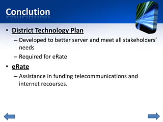 Conclution
• District Technology Plan
  – Developed to better server and meet all stakeholders’
    needs
  – Required for...