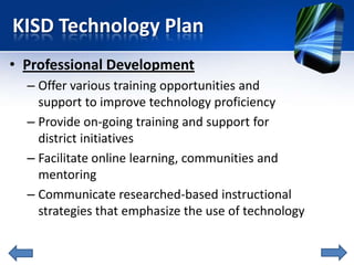KISD Technology Plan
• Professional Development
  – Offer various training opportunities and
    support to improve techno...