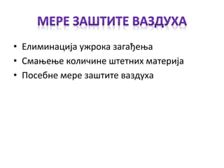 • Елиминација ужрока загађења
• Смањење количине штетних материја
• Посебне мере заштите ваздуха
 
