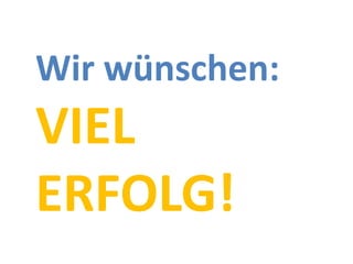 Wir wünschen:
VIEL
ERFOLG!
 