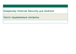 Kaspersky Internet Security для Android
Часто задаваемые вопросы
 