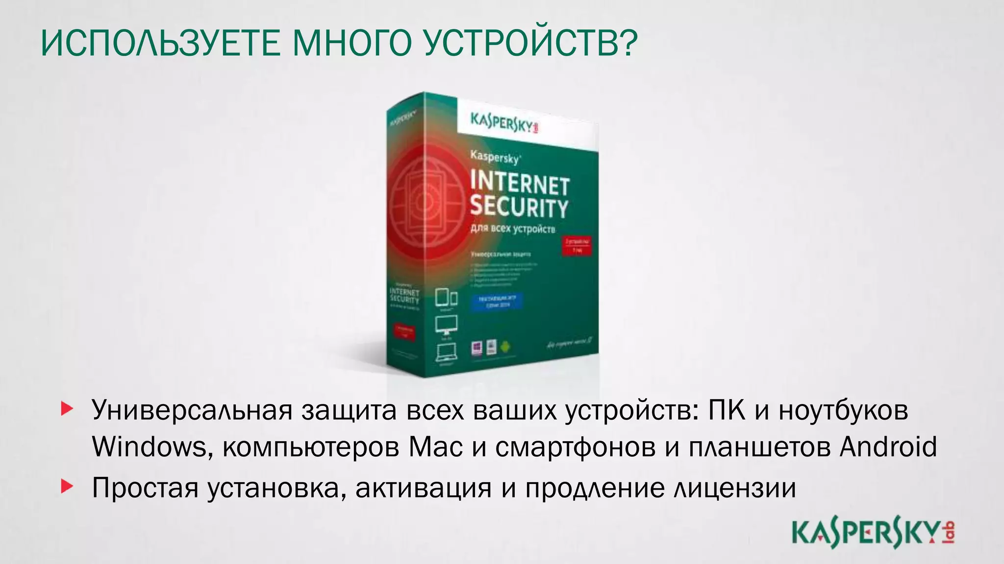 ИСПОЛЬЗУЕТЕ МНОГО УСТРОЙСТВ?
Универсальная защита всех ваших устройств: ПК и ноутбуков
Windows, компьютеров Mac и смартфонов и планшетов Android
Простая установка, активация и продление лицензии
 
