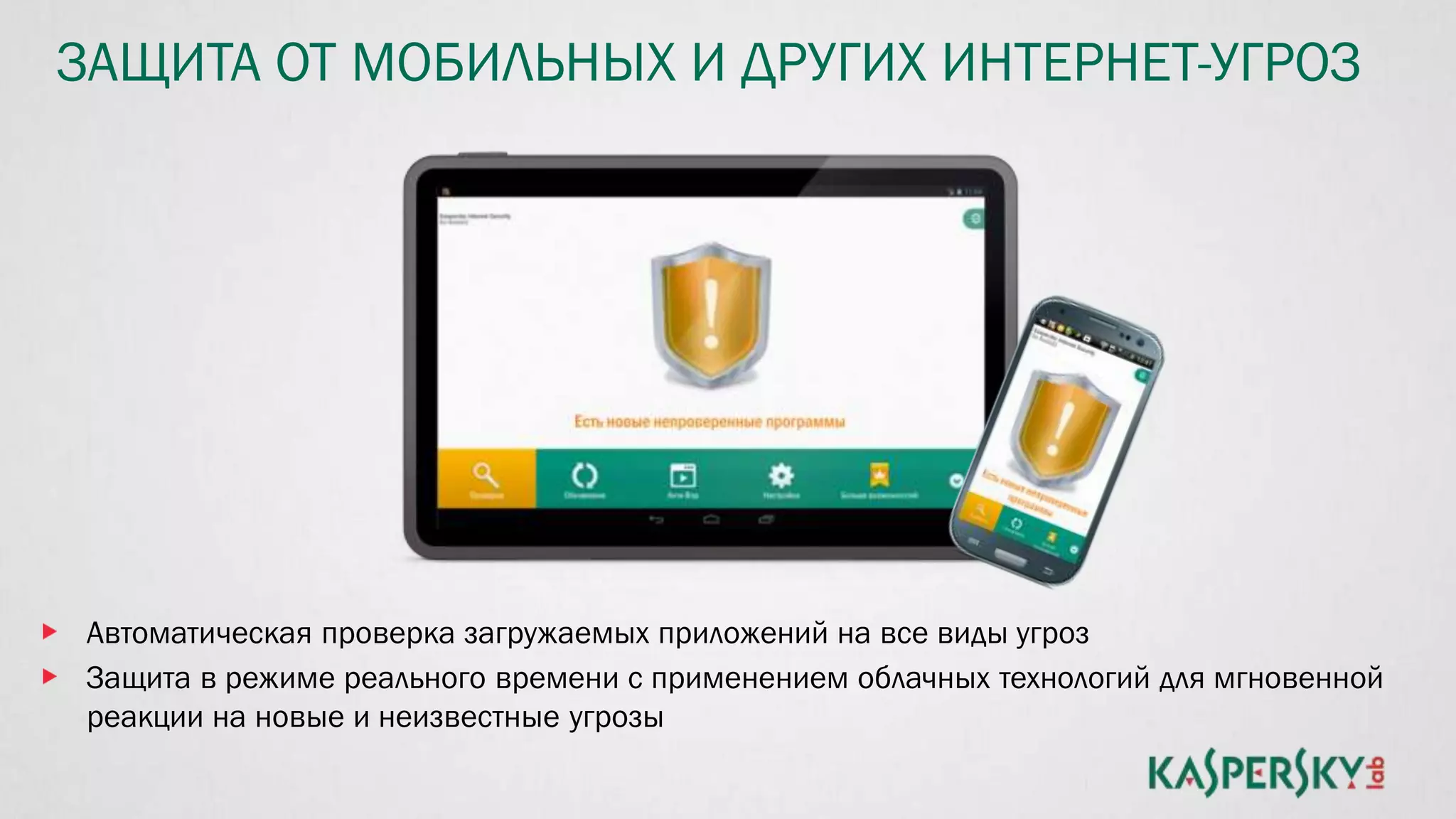 ЗАЩИТА ОТ МОБИЛЬНЫХ И ДРУГИХ ИНТЕРНЕТ-УГРОЗ
Автоматическая проверка загружаемых приложений на все виды угроз
Защита в режиме реального времени с применением облачных технологий для мгновенной
реакции на новые и неизвестные угрозы
 