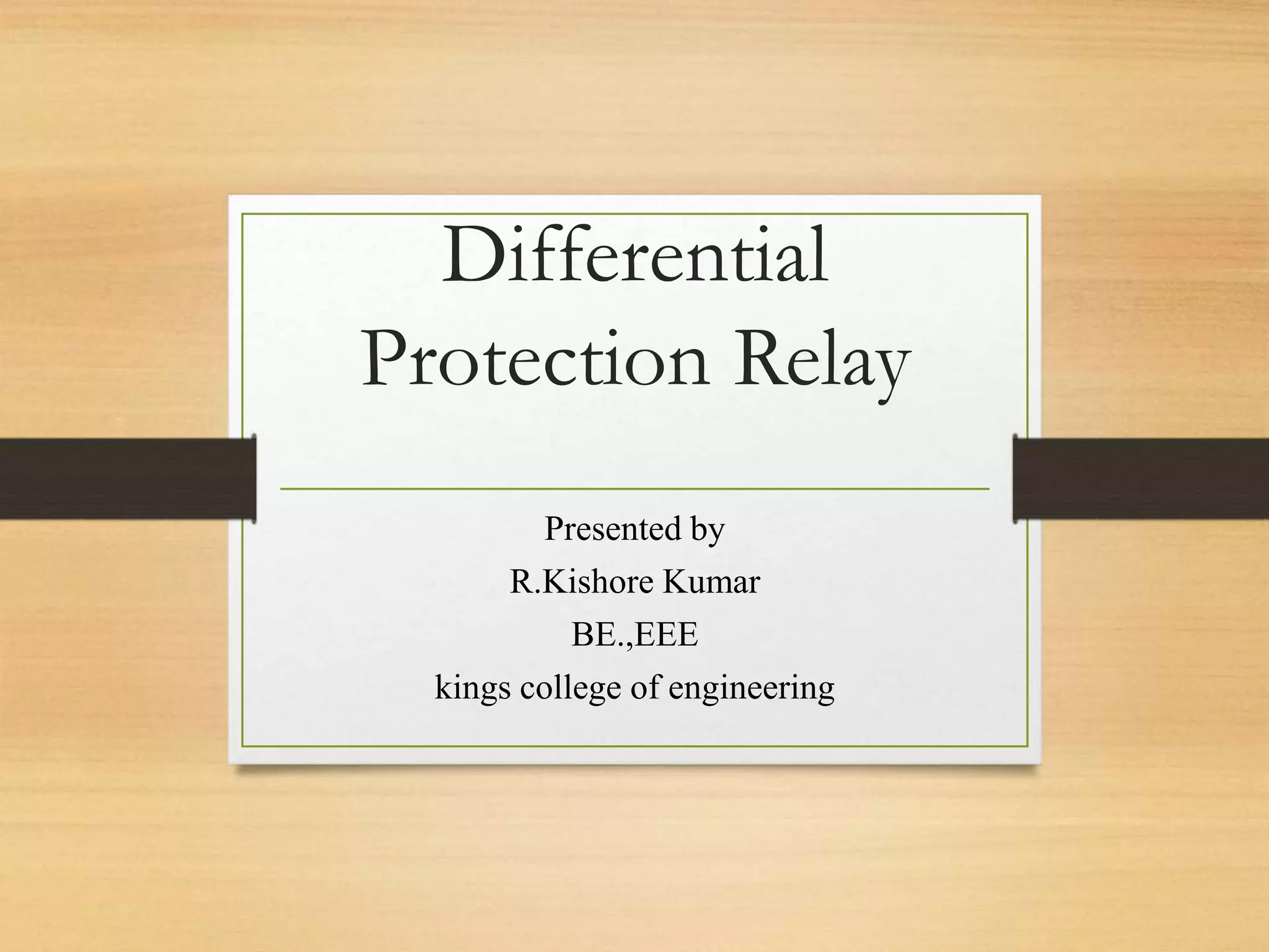 Differential
Protection Relay
Presented by
R.Kishore Kumar
BE.,EEE
kings college of engineering
 
