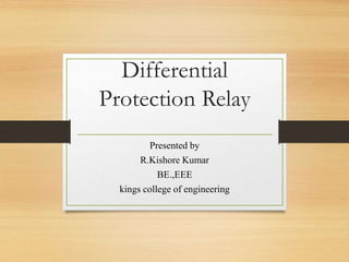 Differential
Protection Relay
Presented by
R.Kishore Kumar
BE.,EEE
kings college of engineering
 