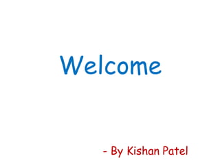 Welcome
- By Kishan Patel
 