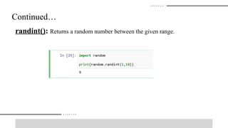Continued…
randint(): Returns a random number between the given range.
 