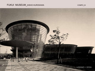 FUKUI MUSEUM_KISHO KUROKAWA   COMPO_III




                              LOZANO + VEGA
 