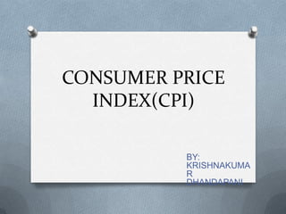 CONSUMER PRICE
  INDEX(CPI)

          BY:
          KRISHNAKUMA
          R
          DHANDAPANI
 