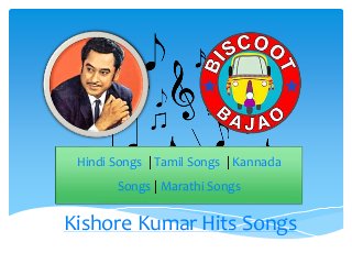 Kishore Kumar Hits Songs
Hindi Songs | Tamil Songs | Kannada
Songs | Marathi Songs
 