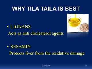 WHY TILA TAILA IS BEST
• LIGNANS
Acts as anti cholesterol agents
• SESAMIN
Protects liver from the oxidative damage
Dr.KIS...