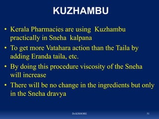KUZHAMBU
• Kerala Pharmacies are using Kuzhambu
practically in Sneha kalpana
• To get more Vatahara action than the Taila ...
