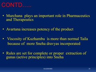 CONTD…..
• Murchana plays an important role in Pharmaceutics
and Therapeutics
• Avartana increases potency of the product
...