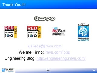 Thank You !!!




                kjalleda@imvu.com
         We are Hiring: imvu.com/jobs
 Engineering Blog: http://engineering.imvu.com/

                         2012                     41
 