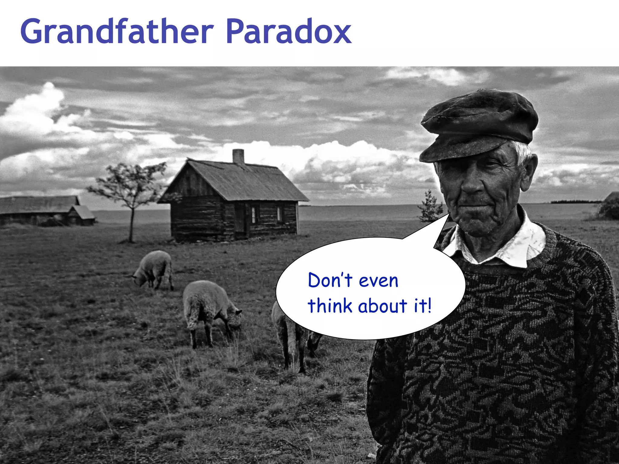 Grandfather Paradox




                Don’t even
                think about it!
 