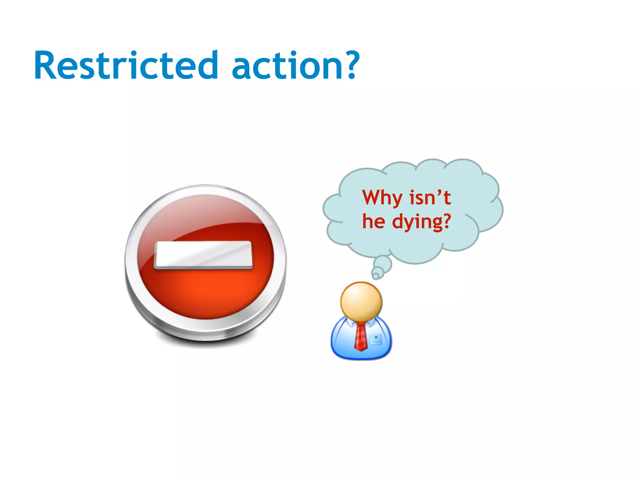 Restricted action?


                     Why isn’t
                     he dying?
 