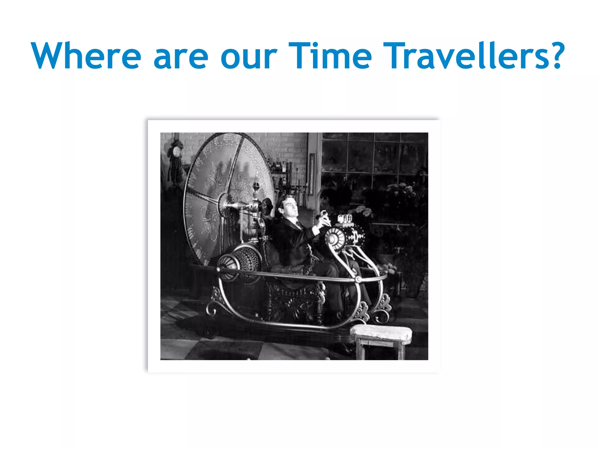 Where are our Time Travellers?
 