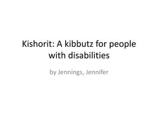 Kishorit: A kibbutz for people
       with disabilities
       by Jennings, Jennifer
 