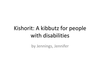 Kishorit: A kibbutz for people
       with disabilities
       by Jennings, Jennifer
 