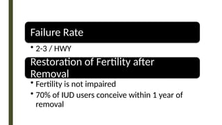 Failure Rate
• 2-3 / HWY
Restoration of Fertility after
Removal
• Fertility is not impaired
• 70% of IUD users conceive within 1 year of
removal
 