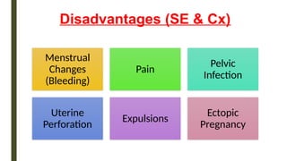 Disadvantages (SE & Cx)
Menstrual
Changes
(Bleeding)
Pain
Pelvic
Infection
Uterine
Perforation
Expulsions
Ectopic
Pregnancy
 