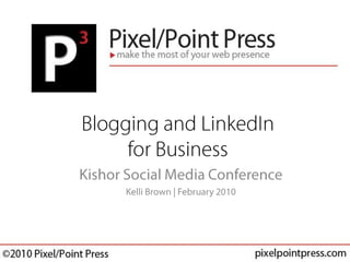 Blogging and LinkedIn for Business Kishor Social Media Conference Kelli Brown | February 2010 