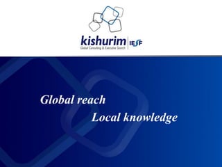 Global reach
          Local knowledge
 