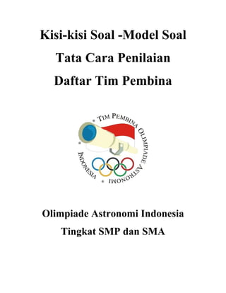 Kisi-kisi Soal -Model Soal
Tata Cara Penilaian
Daftar Tim Pembina
Olimpiade Astronomi Indonesia
Tingkat SMP dan SMA
 