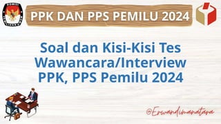 Soal dan Kisi-Kisi Tes
Wawancara/Interview
PPK, PPS Pemilu 2024
 