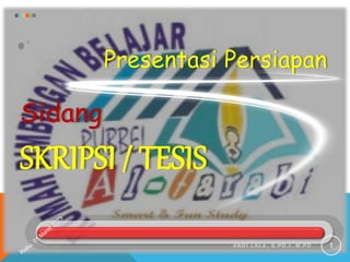 Sidang
SKRIPSI / TESIS
1
Presentasi Persiapan
A N D I L A L A , S . P D . I . , M . P D
 