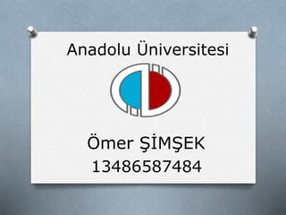 Ömer ŞİMŞEK
13486587484
Anadolu Üniversitesi
 