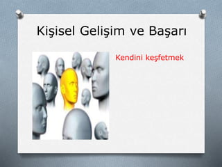 Kişisel Gelişim ve Başarı
Kendini keşfetmek
 
