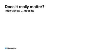 @danaluther
Does it really matter?
I don’t know … does it?
 