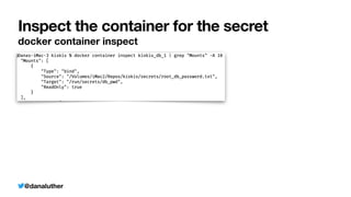 @danaluther
Inspect the container for the secret
docker container inspect
 