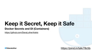 @danaluther
Keep it Secret, Keep it Safe
Docker Secrets and DI (Containers)
https://joind.in/talk/78c5b
https://github.com/DanaLuther/kiskis
 