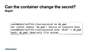 @danaluther
Can the container change the secret?
Nope!!
 