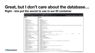@danaluther
Great, but I don’t care about the database…
Right - lets put the secret to use in our DI container
 