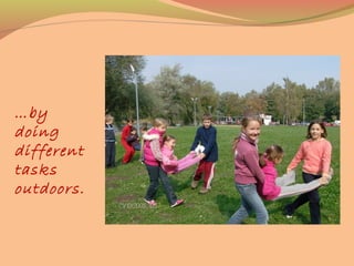 …by
doing
different
tasks
outdoors.
 