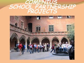 COMENIUS
SCHOOL PARTNERSHIP
PROJECTS
 