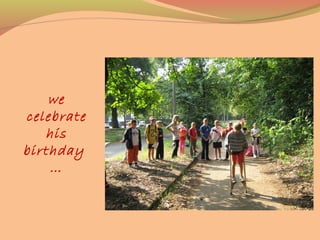 we
celebrate
his
birthday
…
 