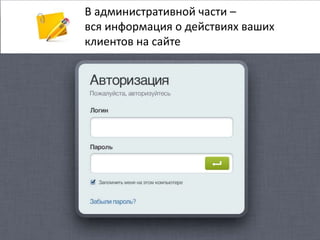 В административной части –
вся информация о действиях ваших
клиентов на сайте

 