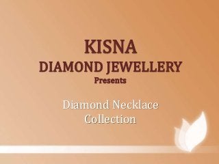 KISNA
DIAMOND JEWELLERY
Presents

Diamond Necklace
Collection

 