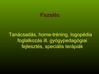 Kezelés Tanácsadás, home-tréning, logopédia foglalkozás ill. ó岹ói fejlesztés, speciális terápiák 