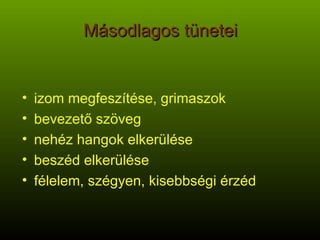 Másodlagos tünetei izom megfeszítése, grimaszok bevezető szöveg nehéz hangok elkerülése beszéd elkerülése félelem, szégyen, kisebbségi érzéd 