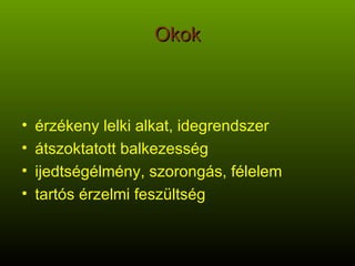 Okok érzékeny lelki alkat, idegrendszer átszoktatott balkezesség ijedtségélmény, szorongás, félelem tartós érzelmi feszültség  