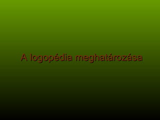 A logopédia meghatározása 